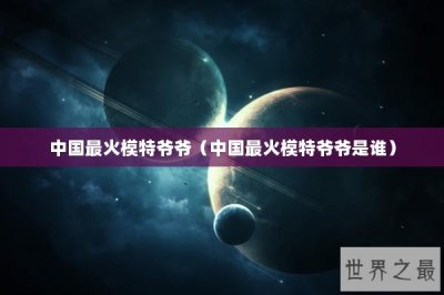 ​中国最火模特爷爷（中国最火模特爷爷是谁）