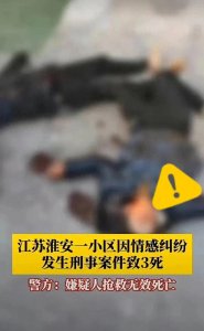 ​江苏淮安某小区发生刑事案件致3死 因情感纠纷所导致