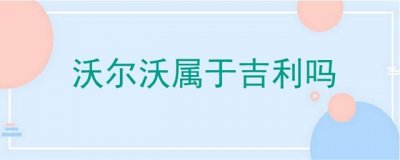 ​沃尔沃属于吉利吗