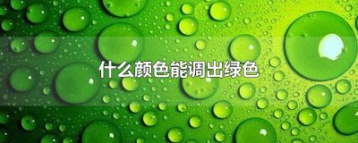 ​什么颜色能调出绿色