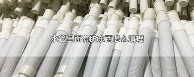 ​水管里面有脏东西怎么清理干净视频 水管里面有脏东西怎么清理干净图片